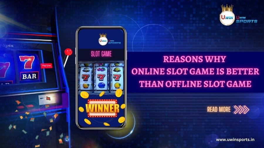 Reasons Why Online Slot Game is Better than Offline Slot Game