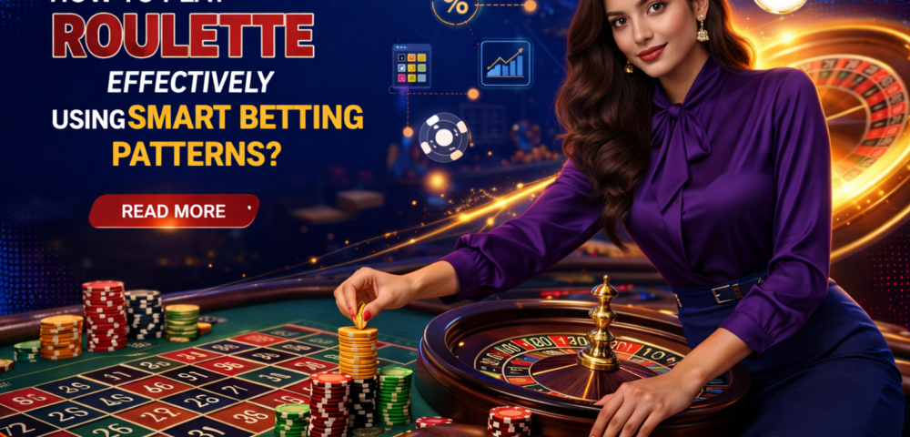 How to Play Roulette Effectively Using Smart Betting Patterns?