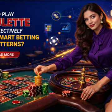 How to Play Roulette Effectively Using Smart Betting Patterns?